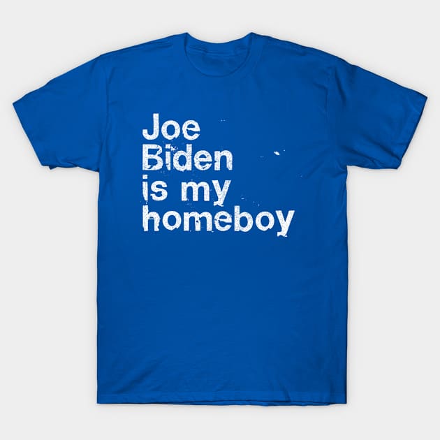 Joe Biden Is My Homeboy T-Shirt by DankFutura